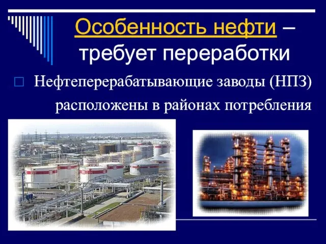 Особенность нефти – требует переработки Нефтеперерабатывающие заводы (НПЗ) расположены в районах потребления