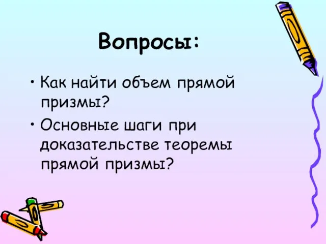 Вопросы: Как найти объем прямой призмы? Основные шаги при доказательстве теоремы прямой призмы?