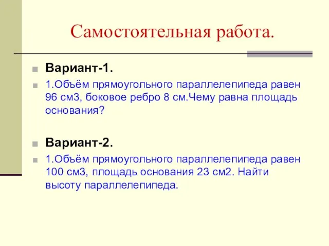 Самостоятельная работа. Вариант-1. 1.Объём прямоугольного параллелепипеда равен 96 см3, боковое ребро