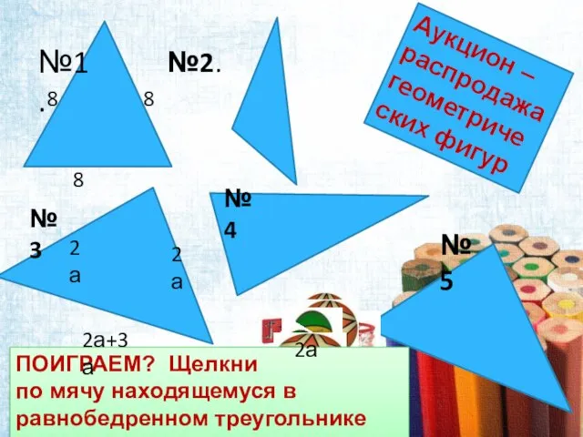 ПОИГРАЕМ? Щелкни по мячу находящемуся в равнобедренном треугольнике 8 8 8