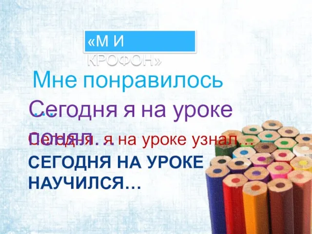 Сегодня на уроке научился… Сегодня я на уроке узнал… Сегодня я