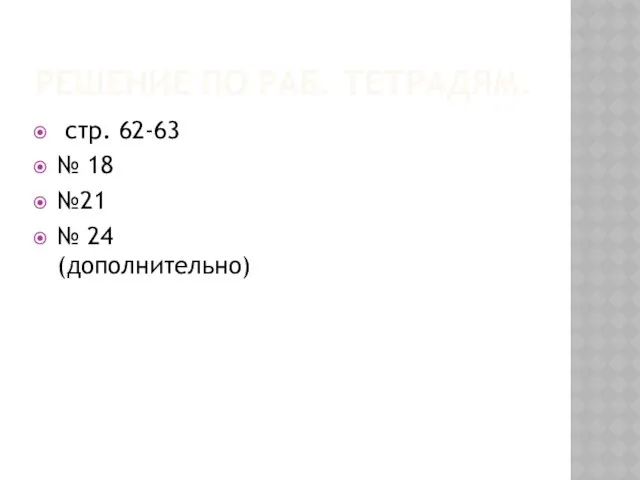 Решение по раб. Тетрадям. стр. 62-63 № 18 №21 № 24 (дополнительно)