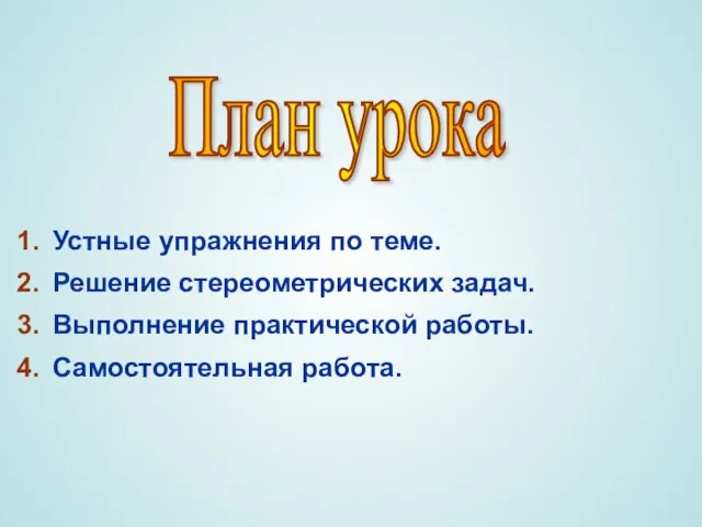 Устные упражнения по теме. Решение стереометрических задач. Выполнение практической работы. Самостоятельная работа. План урока