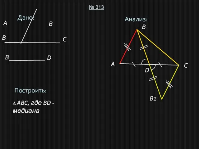 Дано: № 313 Построить: ∆ ABC, где BD - медиана Анализ: