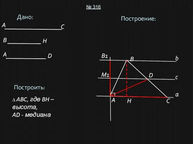 Дано: № 316 Построить: ∆ ABC, где BH – высота, AD