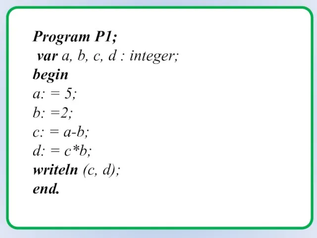 Program P1; var a, b, c, d : integer; begin a: