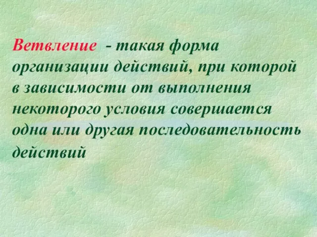 Ветвление - такая форма организации действий, при которой в зависимости от