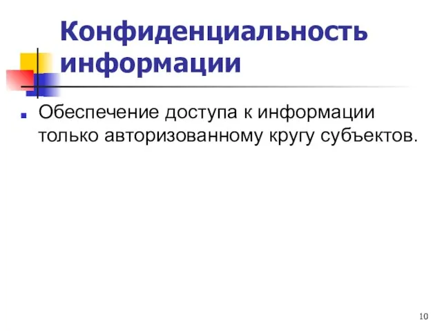 Конфиденциальность информации Обеспечение доступа к информации только авторизованному кругу субъектов.