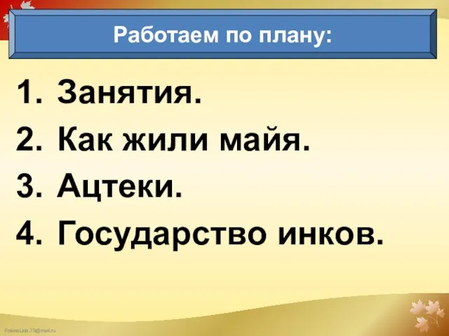 Занятия. Как жили майя. Ацтеки. Государство инков. Работаем по плану: