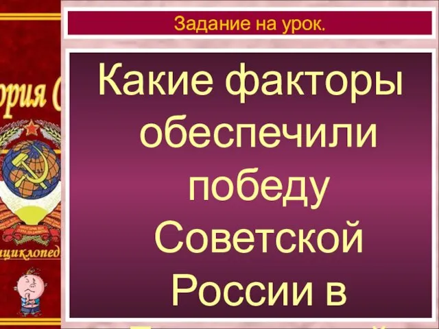 Какие факторы обеспечили победу Советской России в Гражданской войне? Задание на урок.