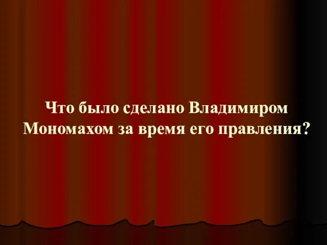 Что было сделано Владимиром Мономахом за время его правления?