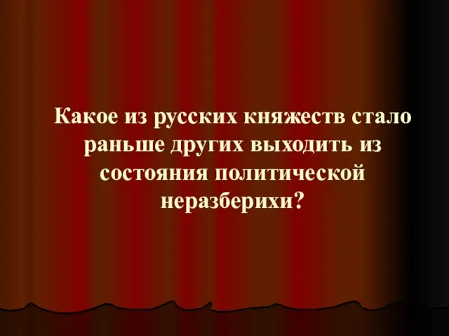 Какое из русских княжеств стало раньше других выходить из состояния политической неразберихи?