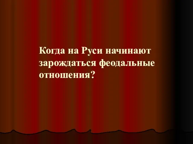 Когда на Руси начинают зарождаться феодальные отношения?