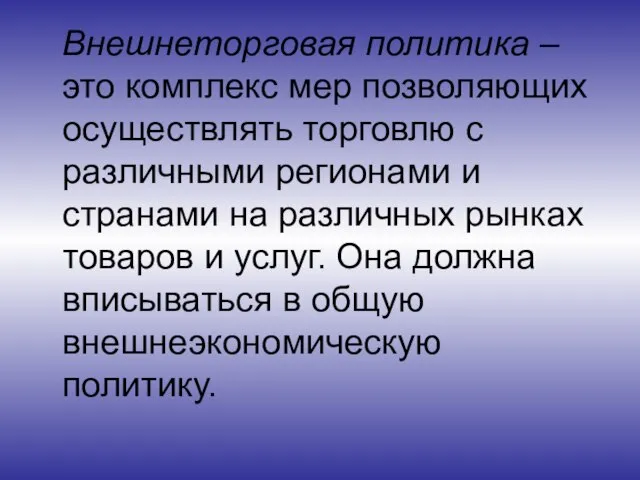 Внешнеторговая политика – это комплекс мер позволяющих осуществлять торговлю с различными