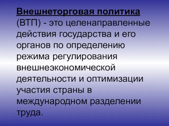 Внешнеторговая политика (ВТП) - это целенаправленные действия государства и его органов