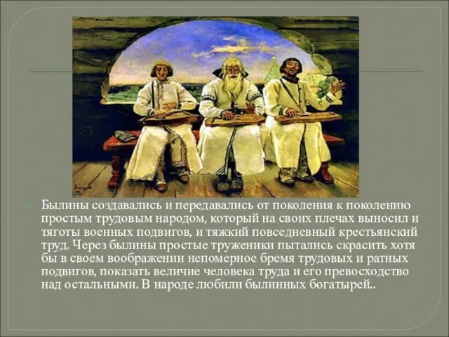 Былины создавались и передавались от поколения к поколению простым трудовым народом,