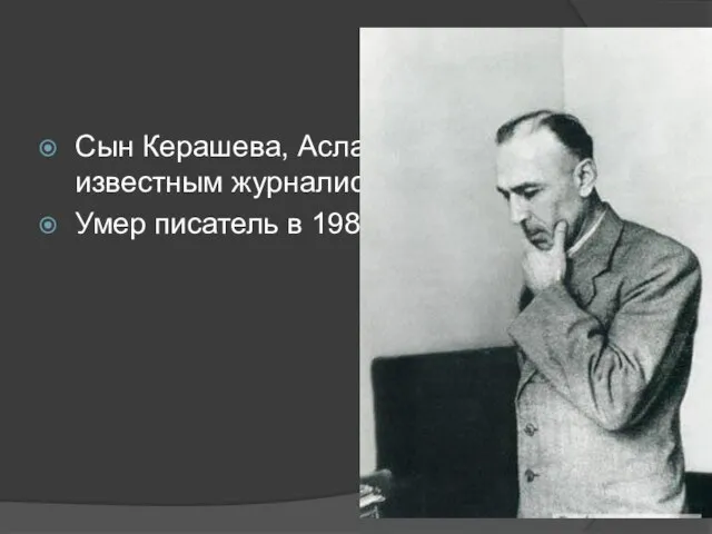 Сын Керашева, Асланбек, является известным журналистом. Умер писатель в 1988 году.