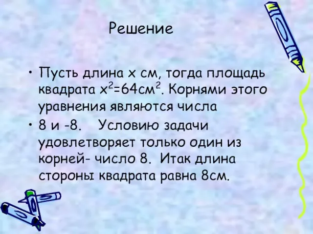 Решение Пусть длина х см, тогда площадь квадрата х2=64см2. Корнями этого