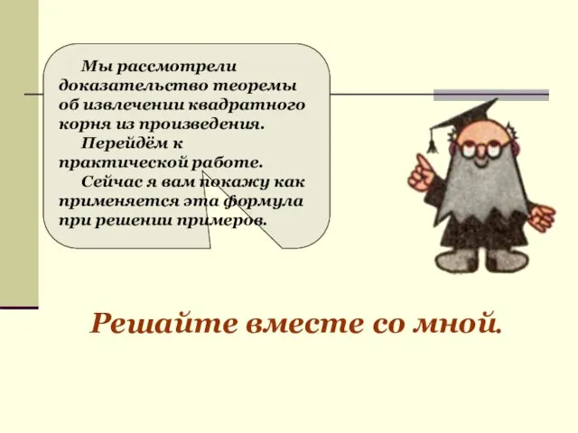 Мы рассмотрели доказательство теоремы об извлечении квадратного корня из произведения. Перейдём