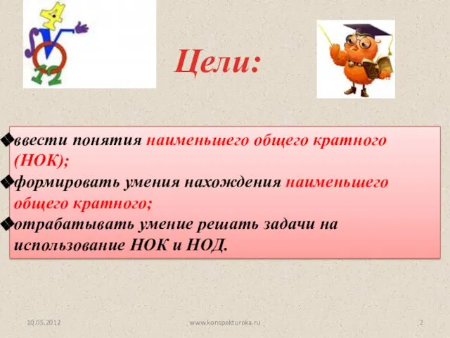 Цели: 10.05.2012 ввести понятия наименьшего общего кратного (НОК); формировать умения нахождения