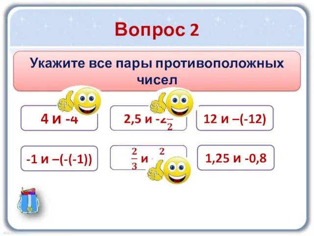 Вопрос 2 Укажите все пары противоположных чисел 4 и -4 12