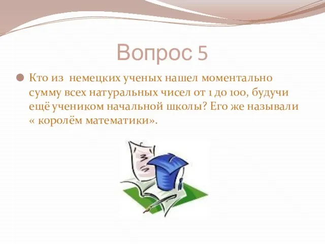 Вопрос 5 Кто из немецких ученых нашел моментально сумму всех натуральных