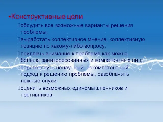 Конструктивные цели обсудить все возможные варианты решения проблемы; выработать коллективное мнение,