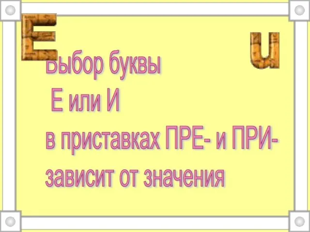 Выбор буквы Е или И в приставках ПРЕ- и ПРИ- зависит от значения