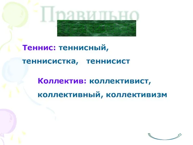 Правильно Теннис: теннисный, теннисистка, теннисист Коллектив: коллективист, коллективный, коллективизм