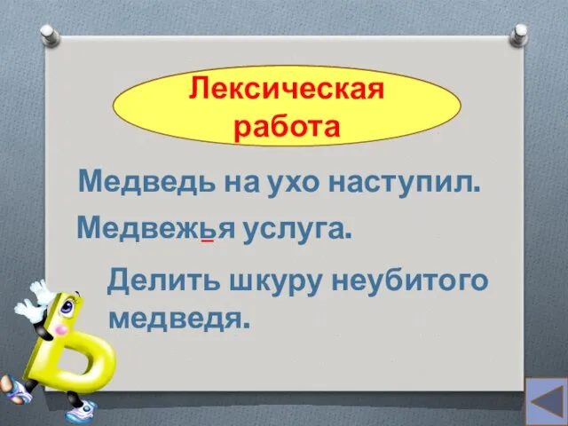 перьями Лексическая работа Медведь на ухо наступил. Медвежья услуга. Делить шкуру неубитого медведя. _