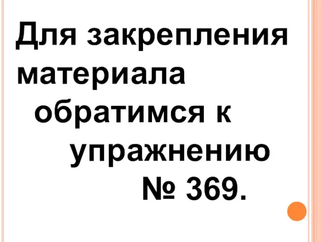 Для закрепления материала обратимся к упражнению № 369.