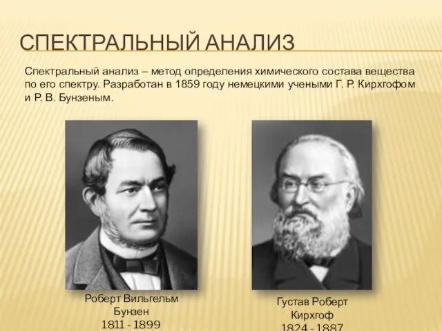 СПЕКТРАЛЬНЫЙ АНАЛИЗ Густав Роберт Кирхгоф 1824 - 1887 Роберт Вильгельм Бунзен