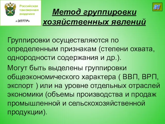 Российская таможенная академия «ЭПТТР» 31 Метод группировки хозяйственных явлений Группировки осуществляются