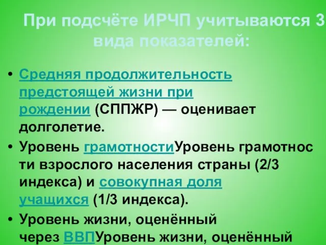 При подсчёте ИРЧП учитываются 3 вида показателей: Средняя продолжительность предстоящей жизни