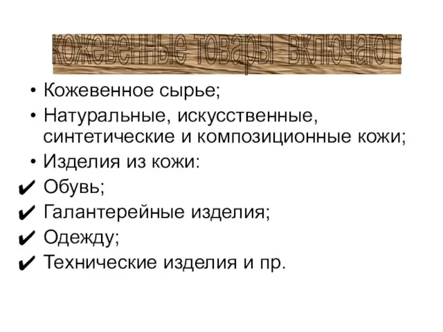 Кожевенное сырье; Натуральные, искусственные, синтетические и композиционные кожи; Изделия из кожи: