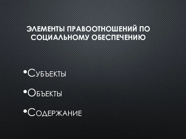 Элементы правоотношений по социальному обеспечению Субъекты Объекты Содержание