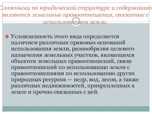 Сложными по юридической структуре и содержанию являются земельные правоотношения, связанные с