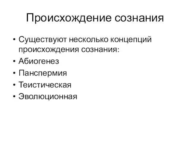 Происхождение сознания Существуют несколько концепций происхождения сознания: Абиогенез Панспермия Теистическая Эволюционная