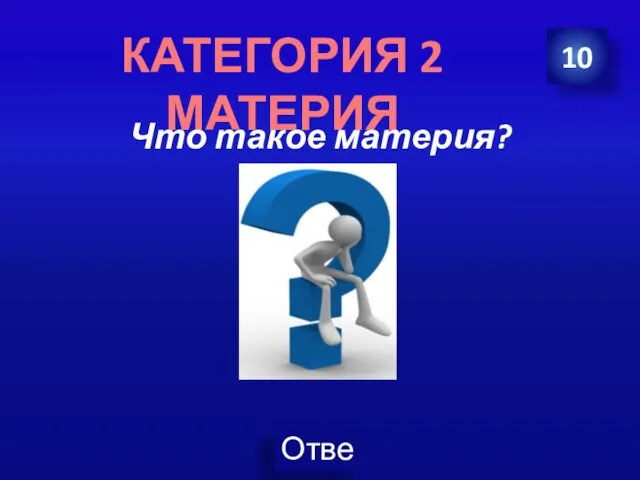 Что такое материя? 10 КАТЕГОРИЯ 2 МАТЕРИЯ