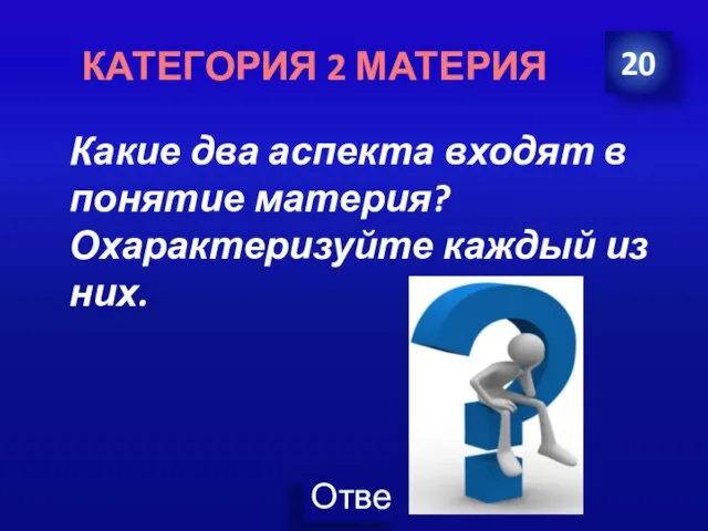 Какие два аспекта входят в понятие материя? Охарактеризуйте каждый из них. 20 КАТЕГОРИЯ 2 МАТЕРИЯ