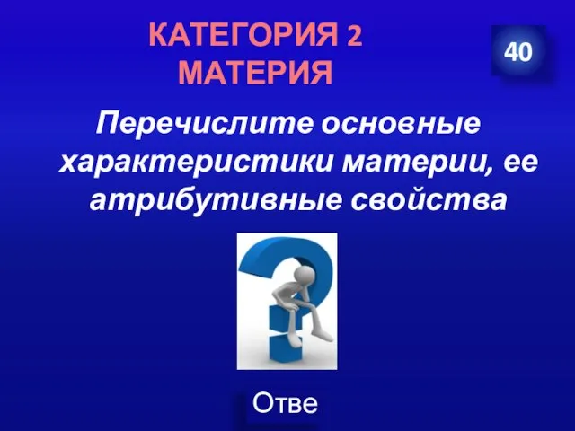 Перечислите основные характеристики материи, ее атрибутивные свойства 40 КАТЕГОРИЯ 2 МАТЕРИЯ