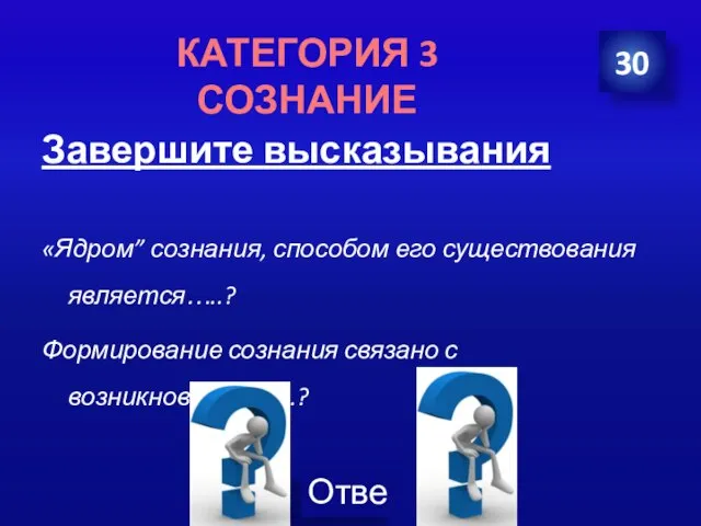 Завершите высказывания «Ядром” сознания, способом его существования является…..? Формирование сознания связано