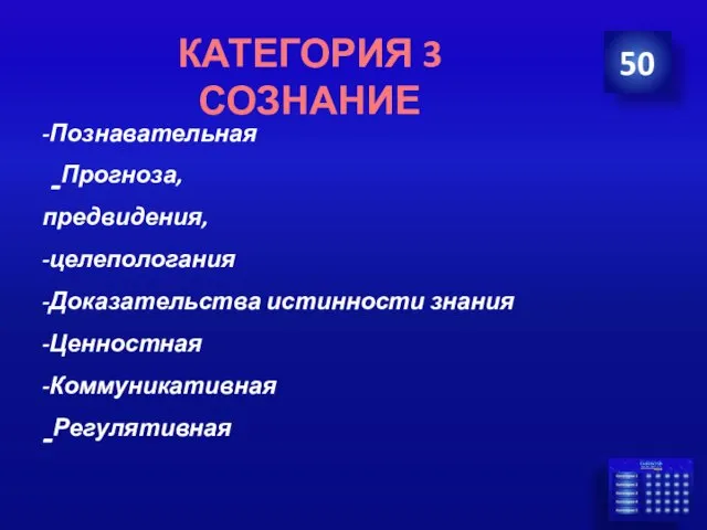 -Познавательная -Прогноза, предвидения, -целепологания -Доказательства истинности знания -Ценностная -Коммуникативная -Регулятивная 50 КАТЕГОРИЯ 3 СОЗНАНИЕ