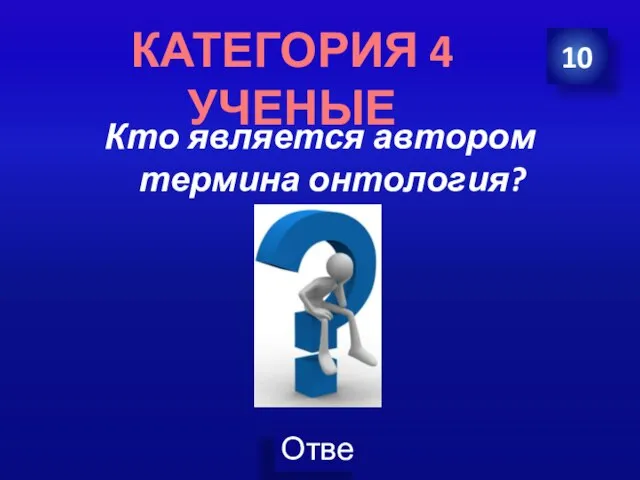 Кто является автором термина онтология? 10 КАТЕГОРИЯ 4 УЧЕНЫЕ