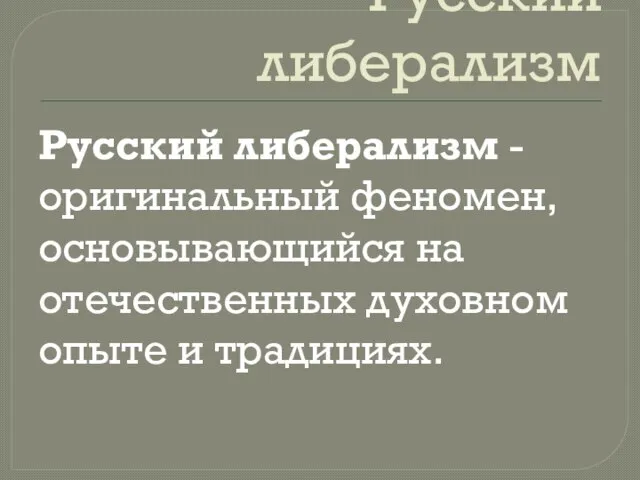 Русский либерализм Русский либерализм - оригинальный феномен, основывающий­ся на отечественных духовном опыте и традициях.