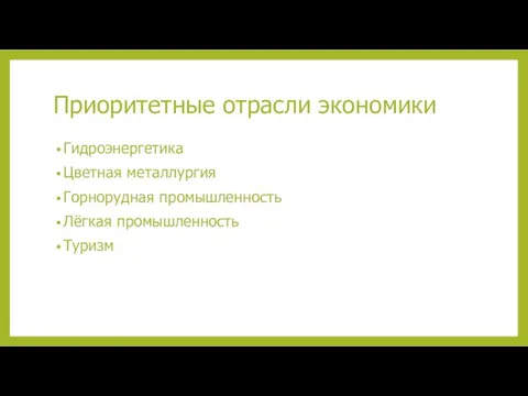 Приоритетные отрасли экономики Гидроэнергетика Цветная металлургия Горнорудная промышленность Лёгкая промышленность Туризм