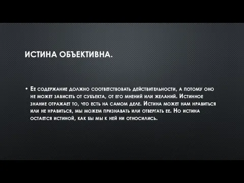 Истина объективна. Ее содержание должно соответствовать действительности, а потому оно не