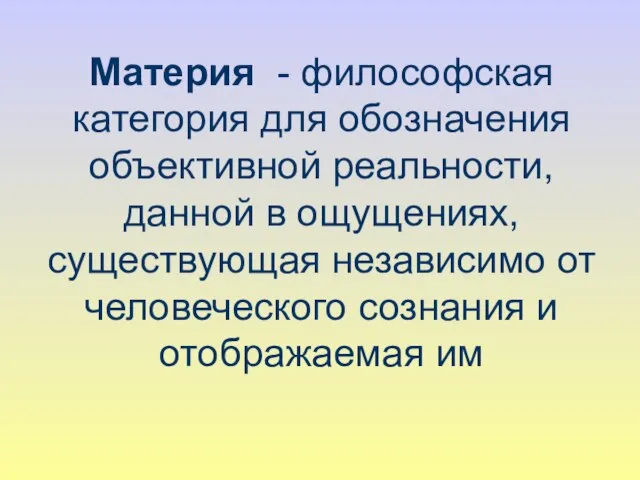 Материя - философская категория для обозначения объективной реальности, данной в ощущениях,