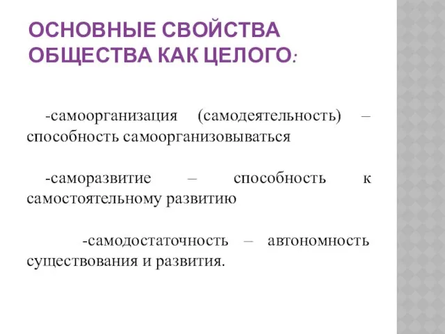 Основные свойства общества как целого: -самоорганизация (самодеятельность) – способность самоорганизовываться -саморазвитие