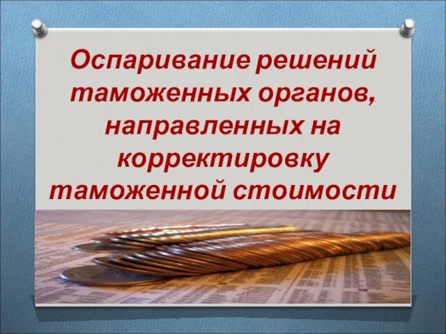 Оспаривание решений таможенных органов, направленных на корректировку таможенной стоимости